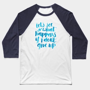 Let's see what happens if I don't give up. Baseball T-Shirt